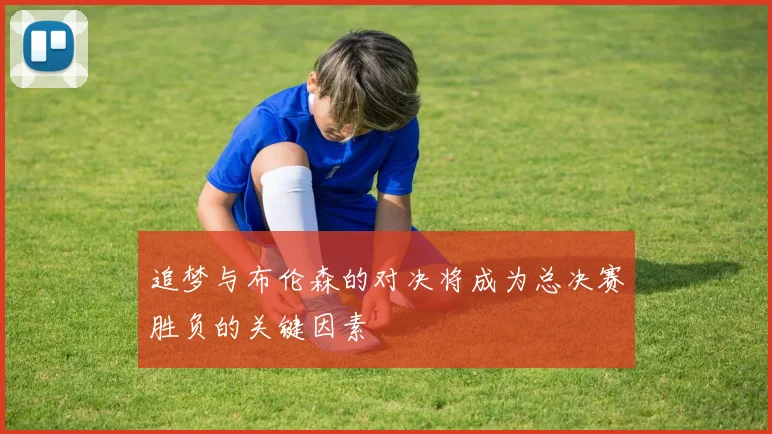 追梦与布伦森的对决将成为总决赛胜负的关键因素