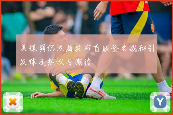 美媒调侃浓眉发布首款签名战靴引发球迷热议与期待