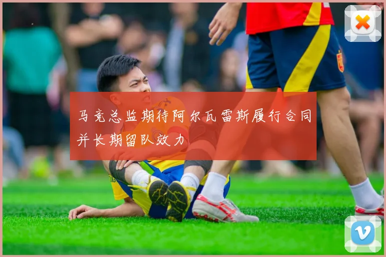 马竞总监期待阿尔瓦雷斯履行合同并长期留队效力