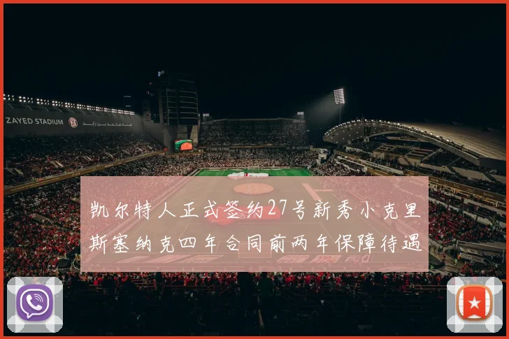 凯尔特人正式签约27号新秀小克里斯塞纳克四年合同前两年保障待遇明确
